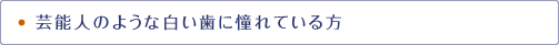 芸能人のような白い歯に憧れている方